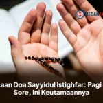 Bacaan Doa Sayyidul Istighfar: Pagi dan Sore, Ini Keutamaannya