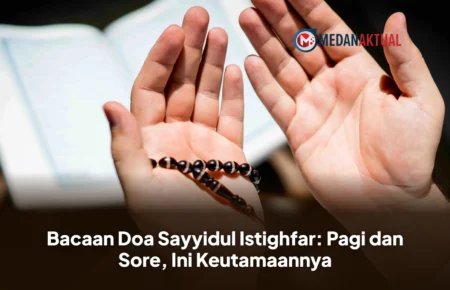 Bacaan Doa Sayyidul Istighfar: Pagi dan Sore, Ini Keutamaannya