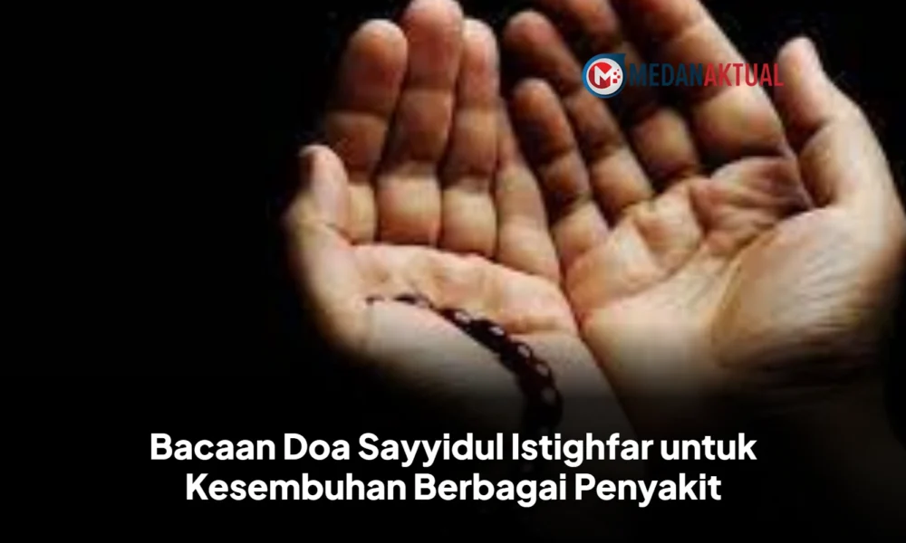 Bacaan Doa Sayyidul Istighfar untuk Kesembuhan Berbagai Penyakit