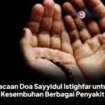 Bacaan Doa Sayyidul Istighfar untuk Kesembuhan Berbagai Penyakit