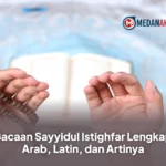 Bacaan Sayyidul Istighfar Lengkap Arab, Latin, dan Artinya
