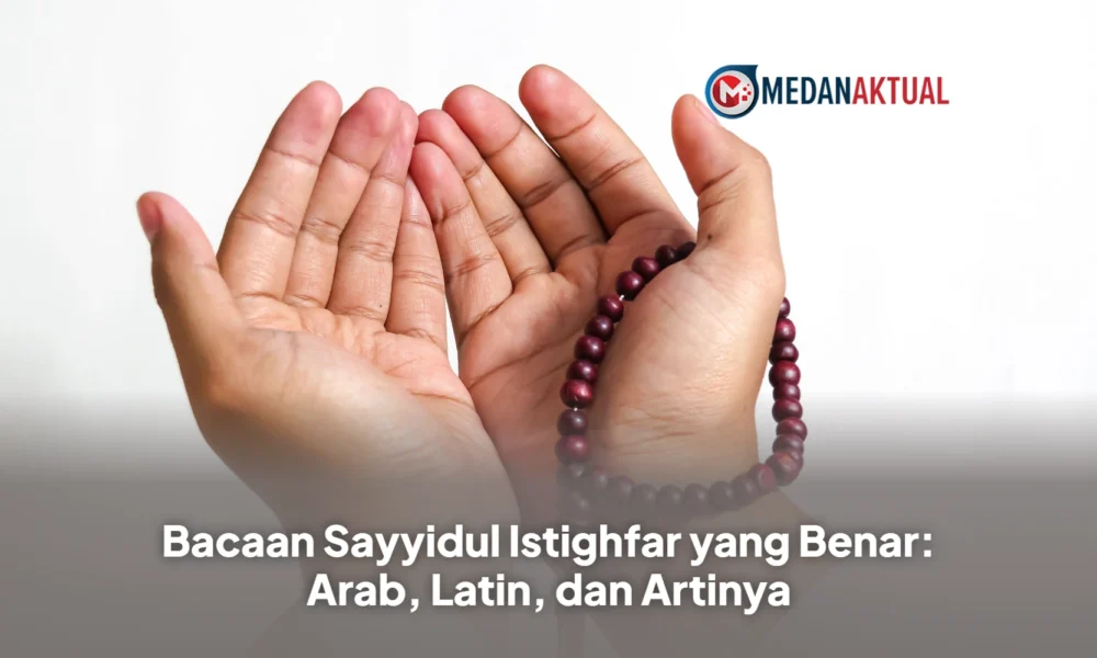 Bacaan Sayyidul Istighfar yang Benar: Arab, Latin, dan Artinya