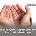 Bacaan Sayyidul Istighfar yang Benar: Arab, Latin, dan Artinya