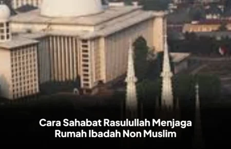 Cara Sahabat Rasulullah Menjaga Rumah Ibadah Non Muslim