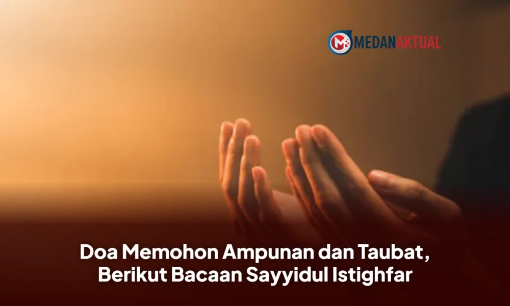 Doa Memohon Ampunan dan Taubat, Berikut Bacaan Sayyidul Istighfar