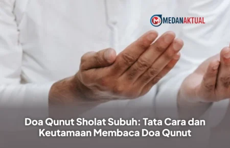 Doa Qunut Sholat Subuh: Tata Cara dan Keutamaan Membaca Doa Qunut