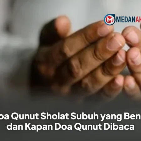 Doa Qunut Sholat Subuh yang Benar dan Kapan Doa Qunut Dibaca