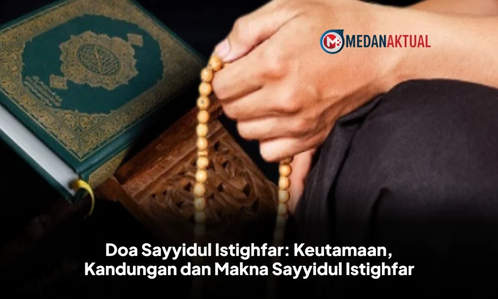 Doa Sayyidul Istighfar: Keutamaan, Kandungan dan Makna Sayyidul Istighfar