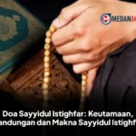 Doa Sayyidul Istighfar: Keutamaan, Kandungan dan Makna Sayyidul Istighfar