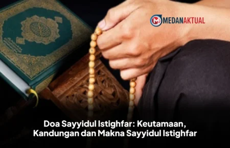 Doa Sayyidul Istighfar: Keutamaan, Kandungan dan Makna Sayyidul Istighfar