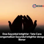Doa Sayyidul Istighfar: Tata Cara Mengamalkan Sayyidul Istighfar dengan Benar