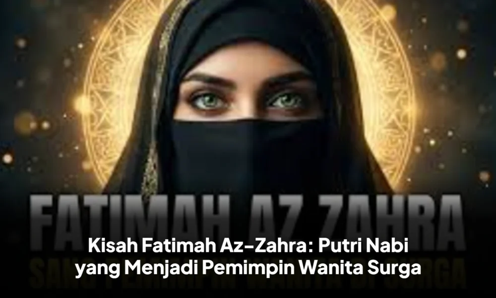 Kisah Fatimah Az-Zahra: Putri Nabi yang Menjadi Pemimpin Wanita Surga