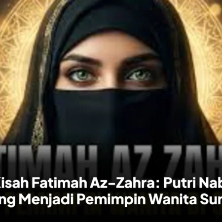 Kisah Fatimah Az-Zahra: Putri Nabi yang Menjadi Pemimpin Wanita Surga