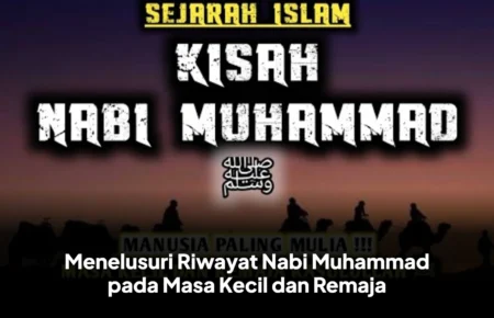 Menelusuri Riwayat Nabi Muhammad pada Masa Kecil dan Remaja