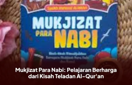 Mukjizat Para Nabi: Pelajaran Berharga dari Kisah Teladan Al-Qur'an