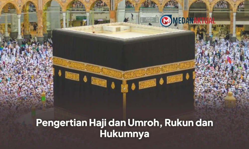 Pengertian Haji dan Umroh, Rukun dan Hukumnya