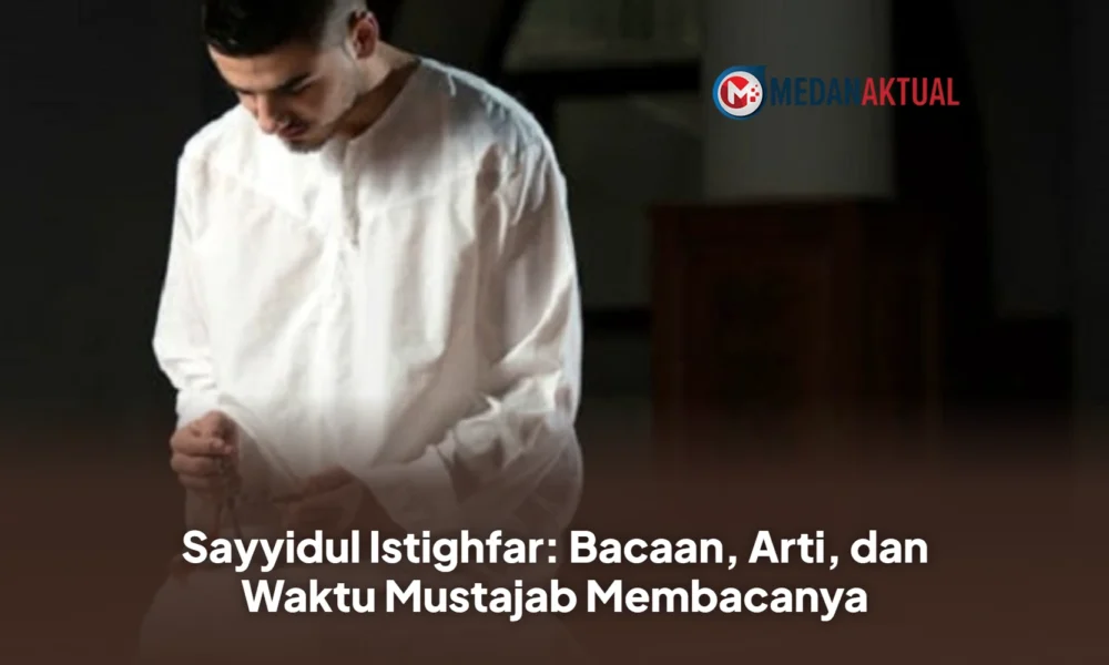 Sayyidul Istighfar: Bacaan, Arti, dan Waktu Mustajab Membacanya