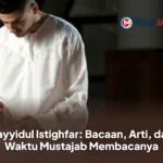 Sayyidul Istighfar: Bacaan, Arti, dan Waktu Mustajab Membacanya