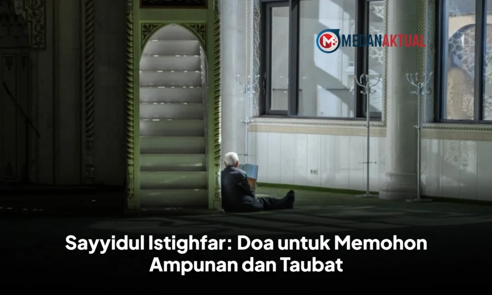 Sayyidul Istighfar: Doa untuk Memohon Ampunan dan Taubat