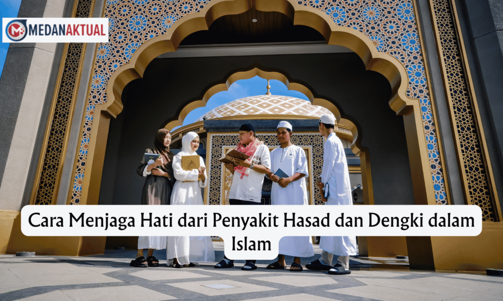 Cara Menjaga Hati dari Penyakit Hasad dan Dengki dalam Islam
