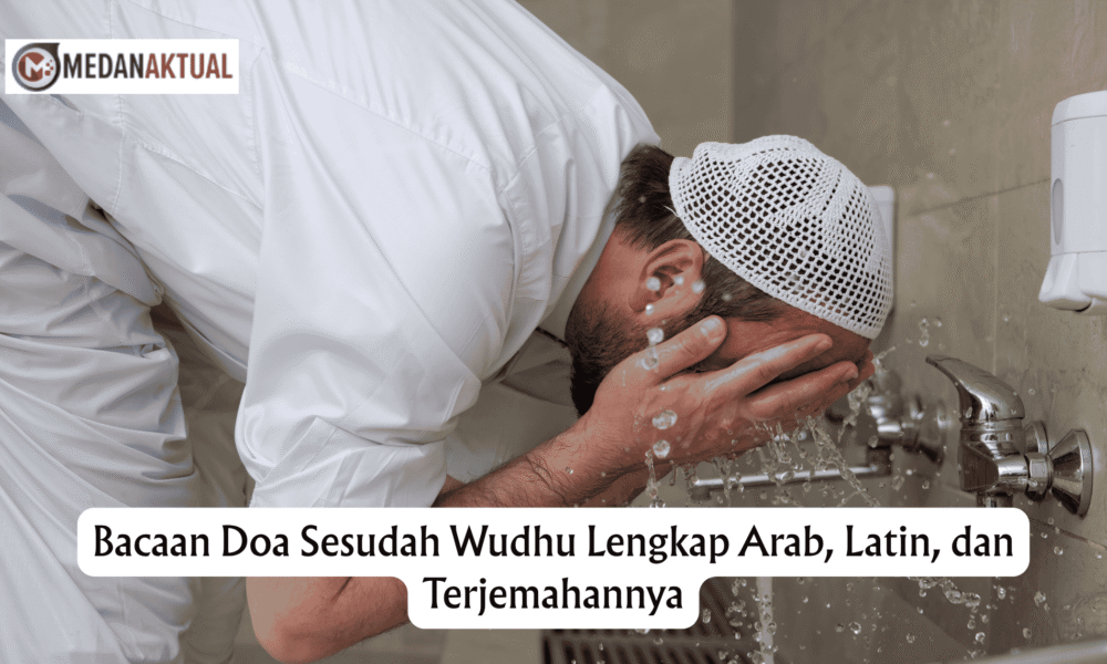 Bacaan Doa Sesudah Wudhu Lengkap Arab, Latin, dan Terjemahannya
