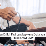 Bacaan Dzikir Pagi Lengkap yang Diajarkan Nabi Muhammad SAW