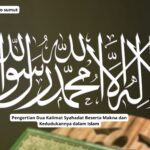 Pengertian Dua Kalimat Syahadat Beserta Makna dan Kedudukannya dalam Islam