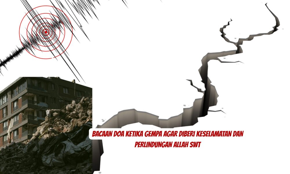 Bacaan Doa Ketika Gempa agar Diberi Keselamatan dan Perlindungan Allah SWT