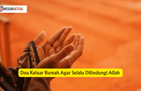 Doa Keluar Rumah Agar Selalu Dilindungi Allah