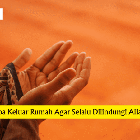 Doa Keluar Rumah Agar Selalu Dilindungi Allah