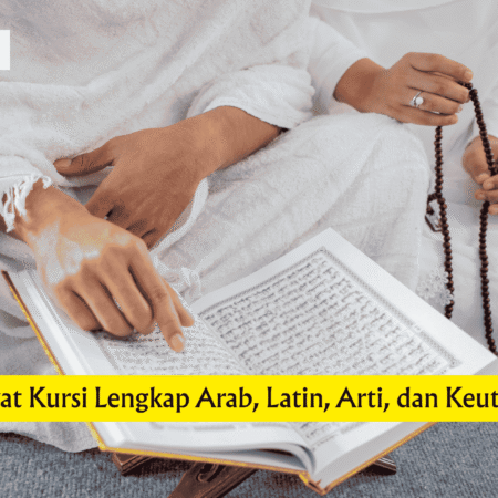 Bacaan Ayat Kursi Lengkap Arab, Latin, Arti, dan Keutamaannya