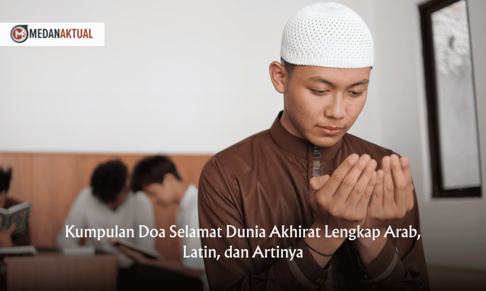 Kumpulan Doa Selamat Dunia Akhirat Lengkap Arab, Latin, dan Artinya