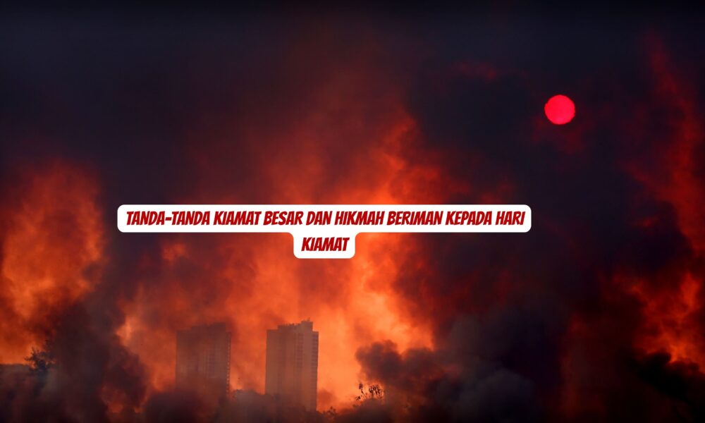 Tanda-Tanda Kiamat Besar dan Hikmah Beriman Kepada Hari Kiamat