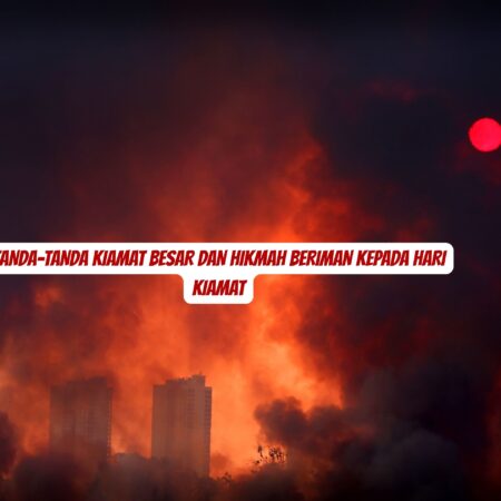 Tanda-Tanda Kiamat Besar dan Hikmah Beriman Kepada Hari Kiamat